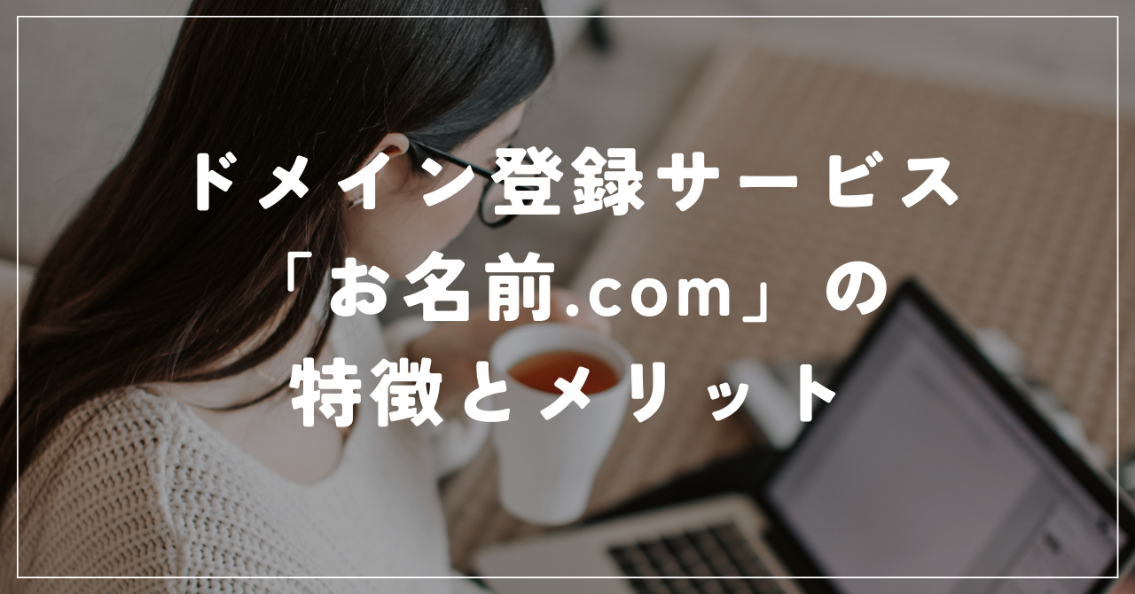 ドメイン登録サービス「お名前.com」特徴とメリット